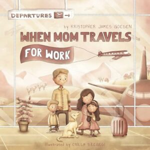 Book cover of When Mom Travels For Work by Kristopher Goeden